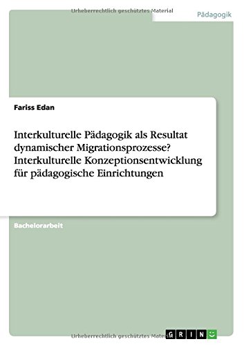 Interkulturelle Pädagogik als Resultat dynamischer Migrationsprozesse? Interkulturelle Konzeptionsentwicklung für pädagogische Einrichtungen