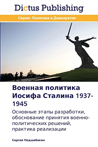 Voennaya politika Iosifa Stalina 1937-1945: Osnovnye etapy razrabotki, obosnovanie prinyatiya voenno-politicheskikh resheniy, praktika ... reshenij, praktika realizacii