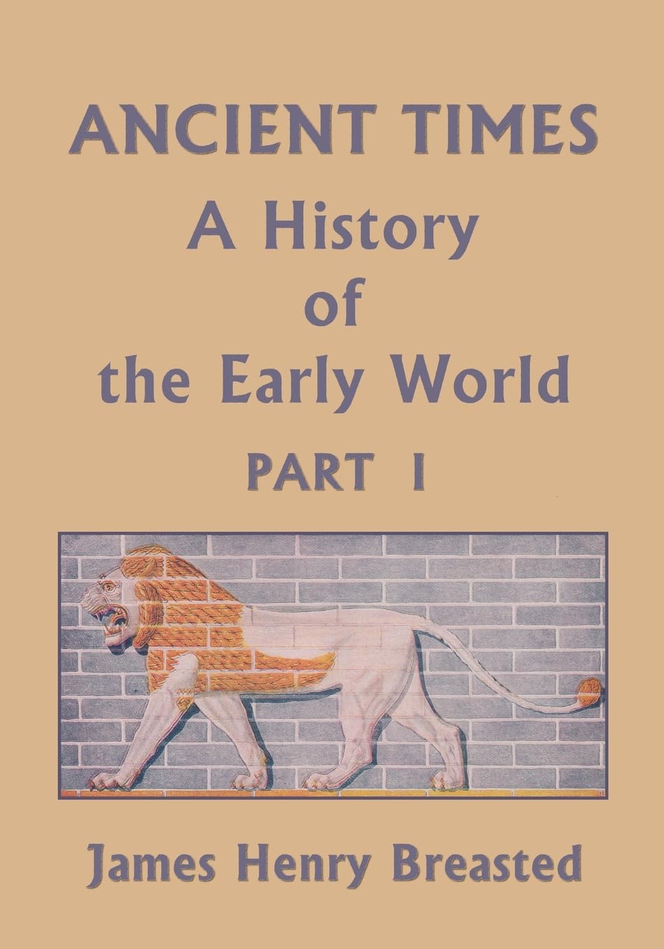 Ancient Times, A History of the Early World, Part I (Yesterday's Classics)