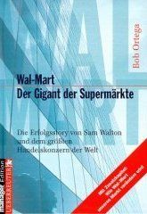 Wal- Mart. Der Gigant der Supermärkte. Die Erfolgstory von Sam Walton und dem größten Handelskonzern der Welt