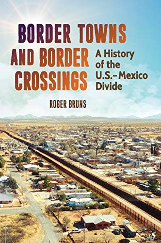 Border Towns and Border Crossings: A History of the U.S.-Mexico Divide