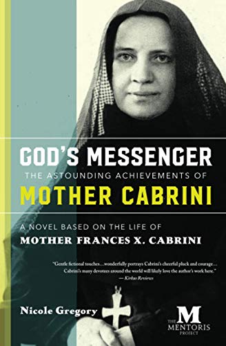 Nicole Gregory God's Messenger, The Astounding Achievements Of Mother Frances X. Cabrini, A Novel Based On The Life Of Mother Cabrini, The Astounding Achievements