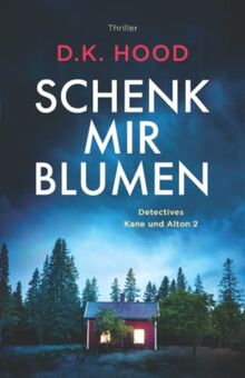 Schenk mir Blumen: Thriller (Detectives Kane und Alton, Band 2)