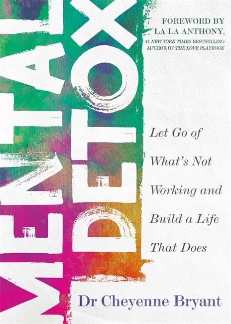 Mental Detox: Let Go of What's Not Working and Build a Life That Does