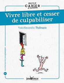 Petit cahier d'exercices pour vivre libre et cesser de culpabiliser