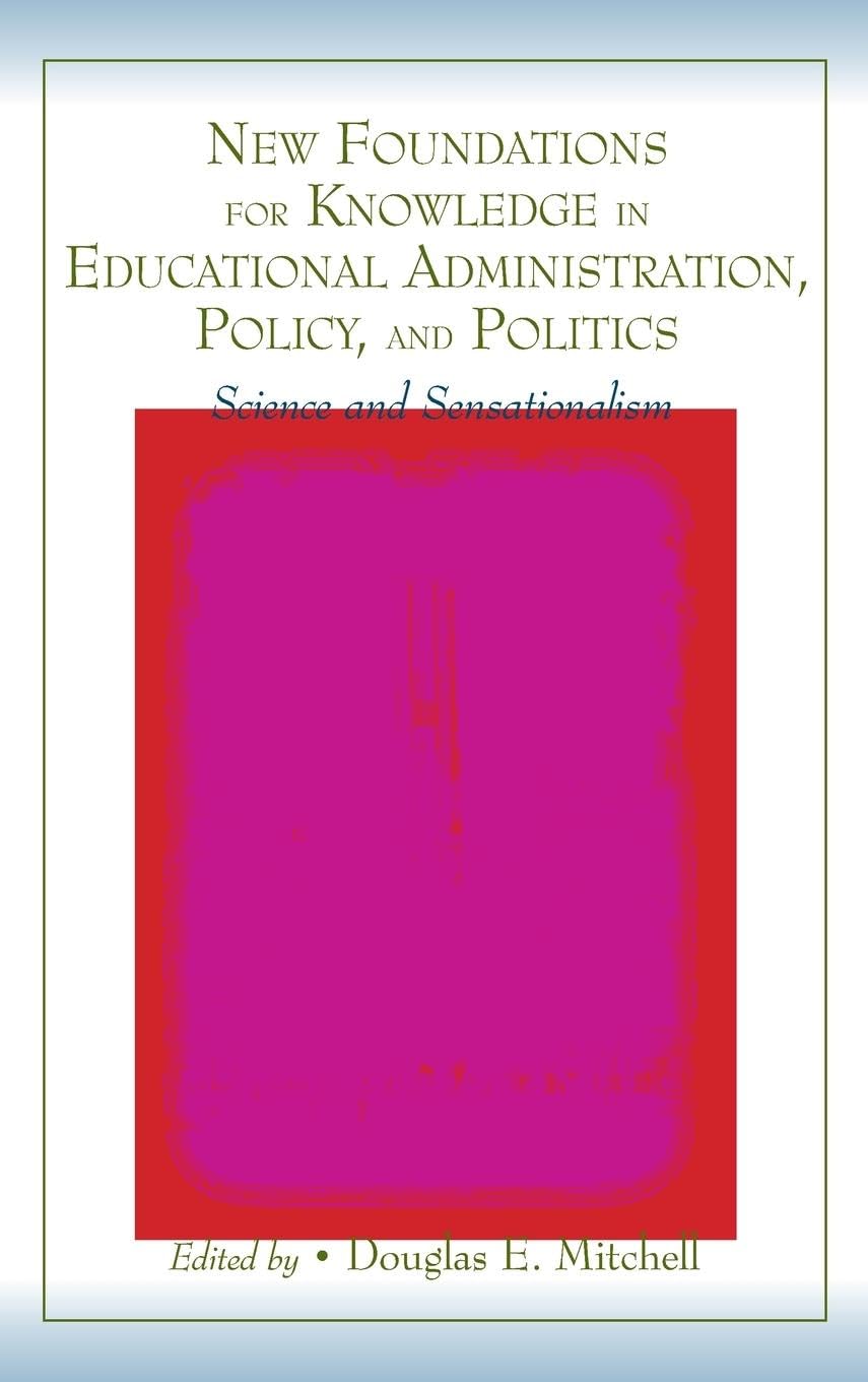 New Foundations for Knowledge in Educational Administration, Policy, and Politics: Science and Sensationalism