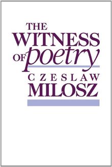 The Witness of Poetry (Charles Eliot Norton Lectures, Band 38)