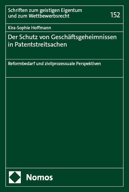 Der Schutz von Geschäftsgeheimnissen in Patentstreitsachen: Reformbedarf und zivilprozessuale Perspektiven (Schriften zum geistigen Eigentum und zum Wettbewerbsrecht)