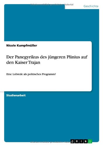 Der Panegyrikus des jüngeren Plinius auf den Kaiser Trajan: Eine Lobrede als politisches Programm?