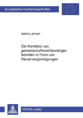Die Korrektur von gemeinschaftsrechtswidrigen Beihilfen in Form von Steuervergünstigungen (Europäische Hochschulschriften - Reihe II)