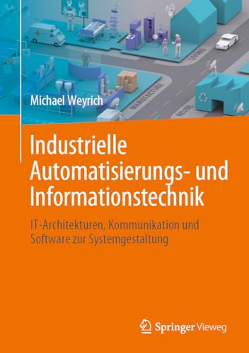 Industrielle Automatisierungs- und Informationstechnik: IT-Architekturen, Kommunikation und Software zur Systemgestaltung
