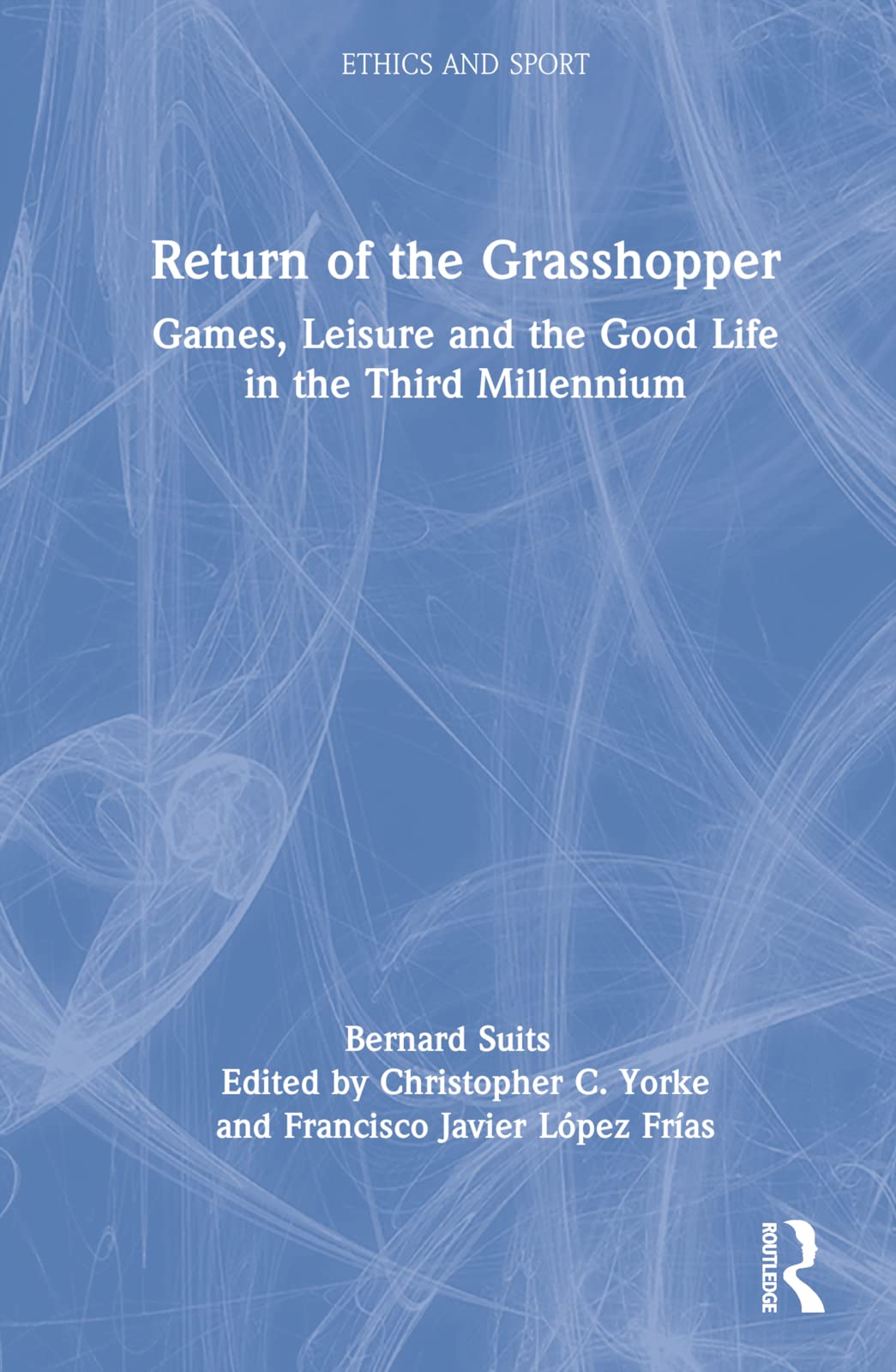 Return of the Grasshopper: Games, Leisure and the Good Life in the Third Millennium (Ethics and Sport)