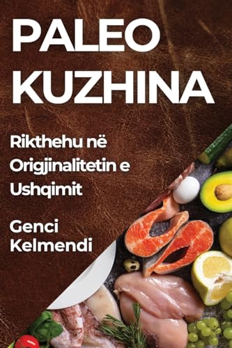 Paleo Kuzhina: Rikthehu në Origjinalitetin e Ushqimit