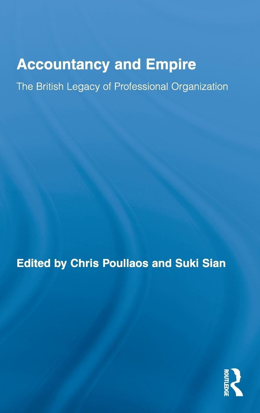 Accountancy and Empire: The British Legacy of Professional Organization (Routledge New Works in Accounting History, 10, Band 10)