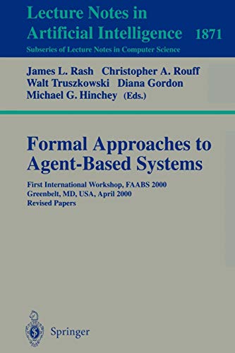 Formal Approaches to Agent-Based Systems: First International Workshop, FAABS 2000 Greenbelt, MD, USA, April 5-7, 2000 Revised Papers (Lecture Notes in Computer Science, 1871, Band 1871)