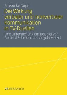 Die Wirkung Verbaler und Nonverbaler Kommunikation in TV-Duellen: Eine Untersuchung am Beispiel von Gerhard Schröder und Angela Merkel (German Edition)