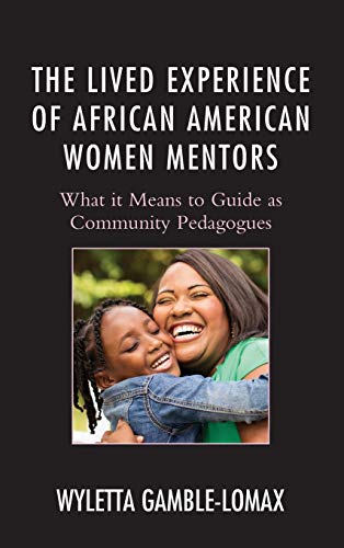 The Lived Experience of African American Women Mentors: What it Means to Guide as Community Pedagogues (Race and Education in the Twenty-first Century)