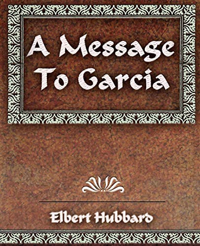 A Message To Garcia and Other Essays