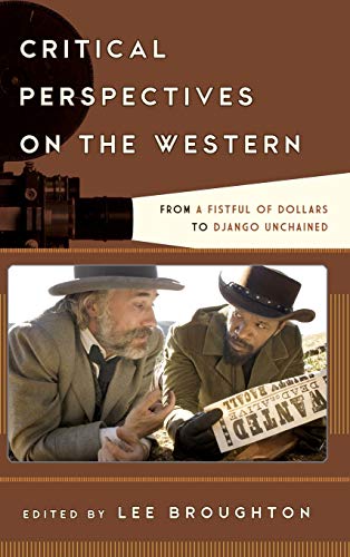 Critical Perspectives on the Western: From A Fistful of Dollars to Django Unchained (Film and History)