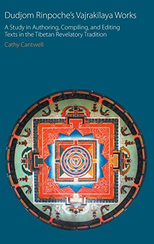 Cathy Cantwell Dudjom Rinpoche's Vajrak¿laya Works, A Study In Authoring, Compiling, And Editing Texts In The Tibetan Revelatory Tradition (Oxford Centre For