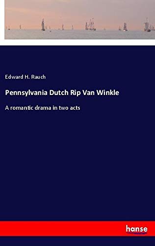 Pennsylvania Dutch Rip Van Winkle: A romantic drama in two acts