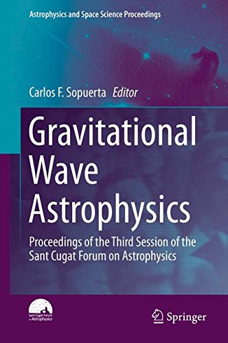 Gravitational Wave Astrophysics: Proceedings of the Third Session of the Sant Cugat Forum on Astrophysics (Astrophysics and Space Science Proceedings)