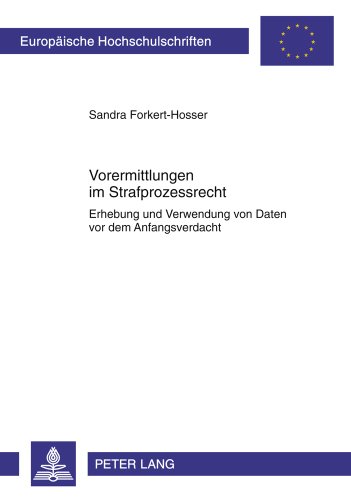 Vorermittlungen im Strafprozessrecht: Erhebung und Verwendung von Daten vor dem Anfangsverdacht (Europäische Hochschulschriften - Reihe II)