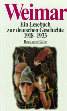 Weimar: Ein Lesebuch zur deutschen Geschichte 1918-1933