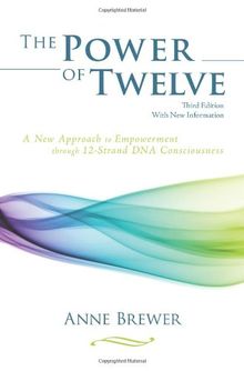 The Power of Twelve: A New Approach to Empowerment through 12-Strand DNA Consciousness