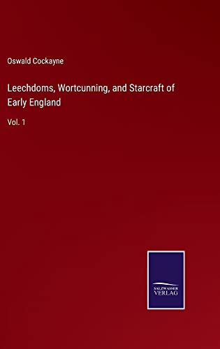 Leechdoms, Wortcunning, and Starcraft of Early England: Vol. 1