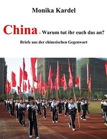 China - Warum tut ihr euch das an?: Briefe aus der chinesischen Gegenwart