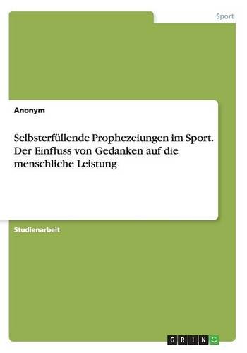 Selbsterfüllende Prophezeiungen im Sport. Der Einfluss von Gedanken auf die menschliche Leistung
