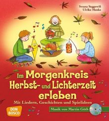 Im Morgenkreis Herbst- und Lichterzeit erleben - Mit Liedern, Geschichten und Spielideen: Mit Liedern, Geschichten und Spielideen - Mit Musik von Martin Göth auf CD