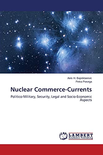 Nuclear Commerce-Currents: Politico-Military, Security, Legal and Socio-Economic Aspects