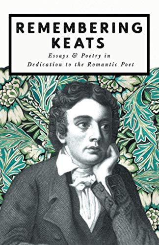 Remembering Keats: Essays & Poetry in Dedication to the Romantic Poet