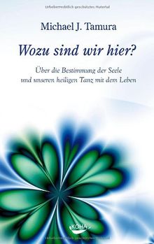 Wozu sind wir hier?: Über die Bestimmung der Seele und unseren heiligen Tanz mit dem Leben