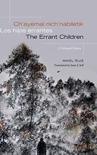 Ch'ayemal nich'nabiletik / Los hijos errantes / The Errant Children: A Trilingual Edition (Suny Trans-indigenous Decolonial Critiques)