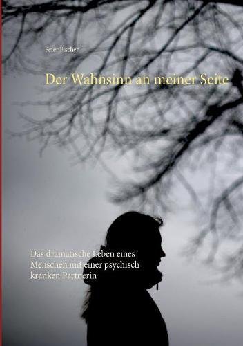 Der Wahnsinn an meiner Seite: Das dramatische Leben eines Menschen mit einer psychisch kranken Partnerin
