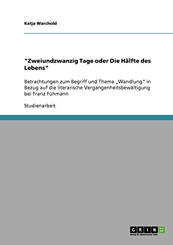 Zweiundzwanzig Tage oder Die Hälfte des Lebens: Betrachtungen zum Begriff und Thema Wandlung in Bezug auf die literarische Vergangenheitsbewältigung bei Franz Fühmann