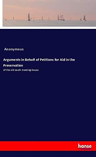 Arguments in Behalf of Petitions for Aid in the Preservation: of the old south meeting-house