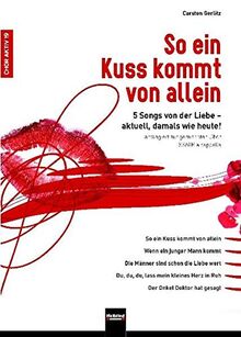So ein Kuss kommt von allein: 5 Songs von der Liebe - aktuell, damals wie heute! arrangiert für gemischten Chor SSATB a cappella (Chor aktiv)