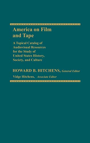 America on Film and Tape: A Topical Catalog of Audiovisual Resources for the Study of United States History, Society, and Culture (Bibliographies and Indexes in American History Vol 3)