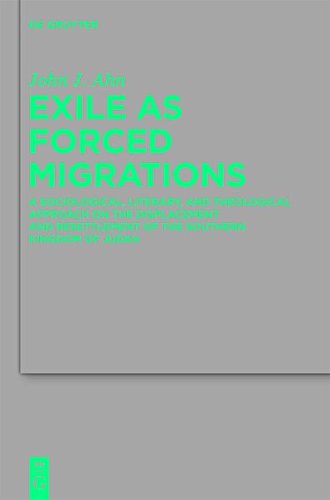 Exile as Forced Migrations: A Sociological, Literary, and Theological Approach on the Displacement and Resettlement of the Southern Kingdom of Judah ... die alttestamentliche Wissenschaft, Band 417)