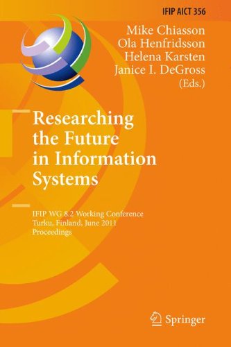Researching the Future in Information Systems: IFIP WG 8.2 Working Conference, Future IS 2011, Turku, Finland, June 6-8, 2011, Proceedings (IFIP Advances in Information and Communication Technology)