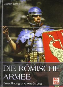 Die römische Armee: Bewaffnung und Ausrüstung