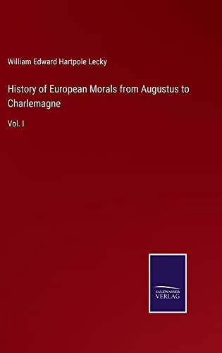 History of European Morals from Augustus to Charlemagne: Vol. I