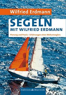 Segeln mit Wilfried Erdmann: Planung und Praxis / Erfahrungen eines Weltumseglers