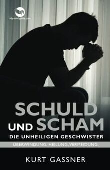 Schuld Und Scham Die Unheiligen Geschwister: Überwindung, Heilung, Vermeidung