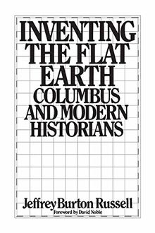 Inventing the Flat Earth: Columbus And Modern Historians