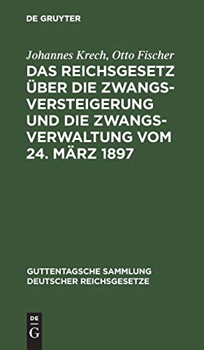 Das Reichsgesetz über die Zwangsversteigerung und die Zwangsverwaltung vom 24. März 1897: Nebst dem Einführungsgesetze (Guttentagsche Sammlung deutscher Reichsgesetze, 43, Band 43)